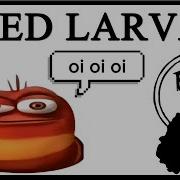 Red Larva Sings Oi Oi Oi Is A Meme Now Meme Culture