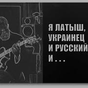 Ты Украинец Я Латыш Но Все Же Русский