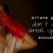 Ariana Grande Don T Wanna Break Up Again Acoustic Version