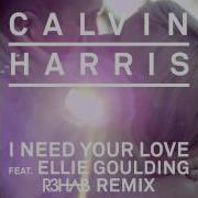 Calvin Harris Ellie Goulding I Need Your Love R3Hab Remix