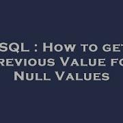 Sql How To Get Previous Value For Null Values Hey Delphi