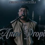 Grupo Frontera Amor Propio Video Oficial Grupo Frontera