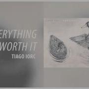 If Everything Is Worth It Tiago Iorc