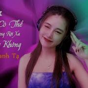 Anh Có Thể Đừng Rời Xa Em Được Không Remix Oanh Tạ Cover Nhạc Hoa Lời Việt Hot Tiktok