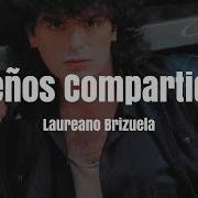 Laureano Brizuela Sueños Compartidos Letra Baladas Romanticas Oficial