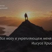 Все Могу В Укрепляющем Меня Иисусе Христе