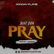 Just Dey Pray Monday Ogbodo