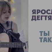 Ярослава Дегтярёва Кавер Ты Не Такая