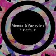 Mendo Fancy Inc That S It