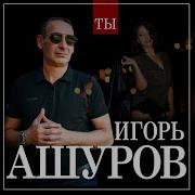 Ты Игорь Ашуров