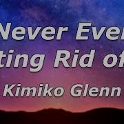 Kimiko Glenn Never Ever Getting Rid Of Me Lyrics Wherever You Go I Won T Be Far To Follow Notion