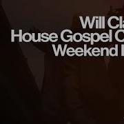 Weekend Love Feat House Gospel Choir Extended Mix Will Clarke House Gospel Choir