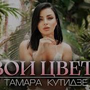 Твои Цветы Тамара Кутидзе