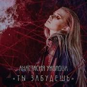 Ты Забудешь Анастасия Уколова