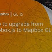 How To Upgrade A Map From Mapbox Js To Mapbox Gl Js Mapbox