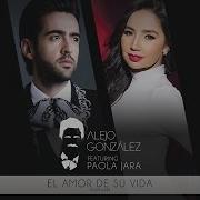 El Amor De Su Vida Versión Popular Feat Paola Jara Alejandro González