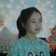 Nothing S Gonna Change My Love For You Shania Yan Cover Shania Yan