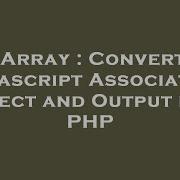 Array Convert Javascript Associative Object And Output It In Php Hey Delphi