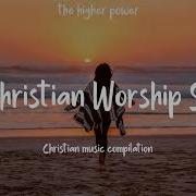 Top Christian Worship Songs 2024 Playlist Hillsong Praise Worship Songs The Higher Power