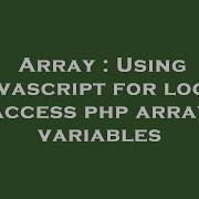 Array Using Javascript For Loop Access Php Array Variables Hey Delphi