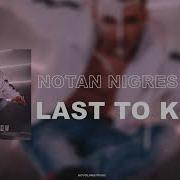 Last To Know Notan Nigres Fillin