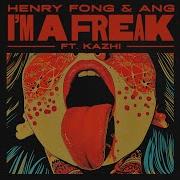 Henry Fong Ang I M A Freak Feat Kazhi