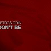 Petros Odin Don T Be