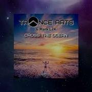 Cross The Ocean Extended Mix Trance Arts Mark L2K