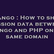 Django How To Share Session Data Between Django And Php On The Same Domain Hey Delphi