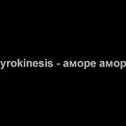 Pyrokinesis Аморе Аморе Минус