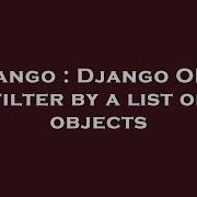 Django Django Orm Filter By A List Of Objects Hey Delphi