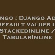 Django Django Admin Default Values In Stackedinline Tabularinline Hey Delphi