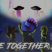 Come Together Fnaf