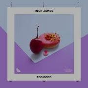 Rich James Too Good