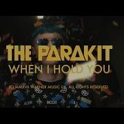 The Parakit When I Hold You