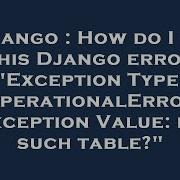 Django How Do I Fix This Django Error Exception Type Operationalerror Exception Value No Such T Hey Delphi