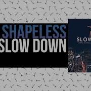 Shapeless Slow Down