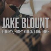 Jake Blount Goodbye Honey You Call That Gone