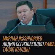 Мирлан Жээнчороев Абдил Сегизбаевдин Камалышын Талап Кылды