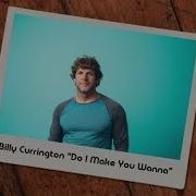 Billy Currington Do I Make You Wanna Official Lyric Video Billy Currington