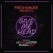 Give Me Head Feat Mugg Shot Lexxx Lucifer Freshsmoke