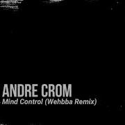 Andre Crom Mind Control Wehbba Remix