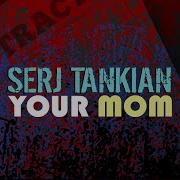 Serj Tankian Your Mom