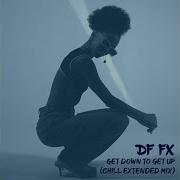 Df Fx Get Down To Get Up Chill Extended Mix