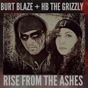 Rise From The Ashes Feat Hb The Grizzly Burt Blaze