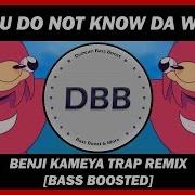 You Do Not Know Da Wey Benji Kameya Trap Remix Bass Boosted