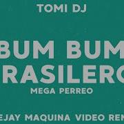 Bum Bum Brasilero 2 Mega Perreo Tomi Dj Deejay Maquina Video Remix