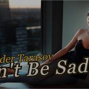 Don T Be Sad Alexander Tarasov