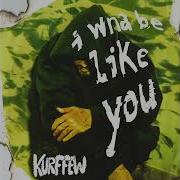 I Wna Be Like You Kurffew