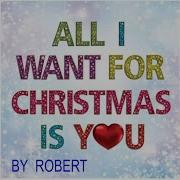 Robert All I Want For Christmas Is You